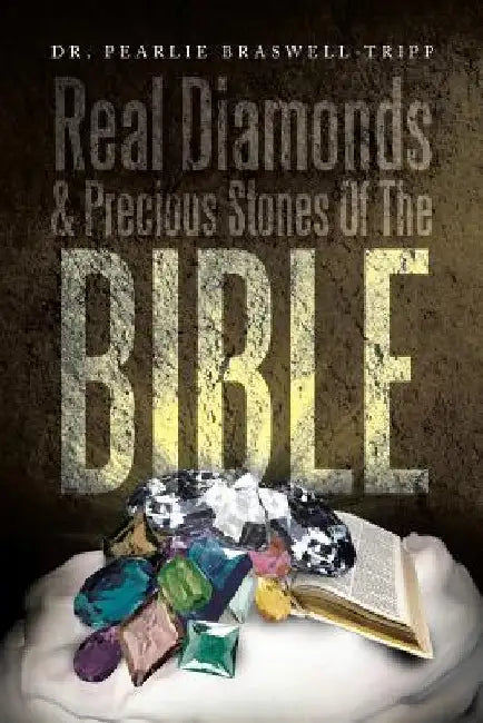 Real Diamonds & Precious Stones of the Bible by Pearlie Braswell-Tripp