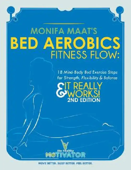 Bed Aerobics Fitness Flow: 18 Mind-Body Bed Exercise Steps for Strength, Flexibility & Balance by Monifa Maat