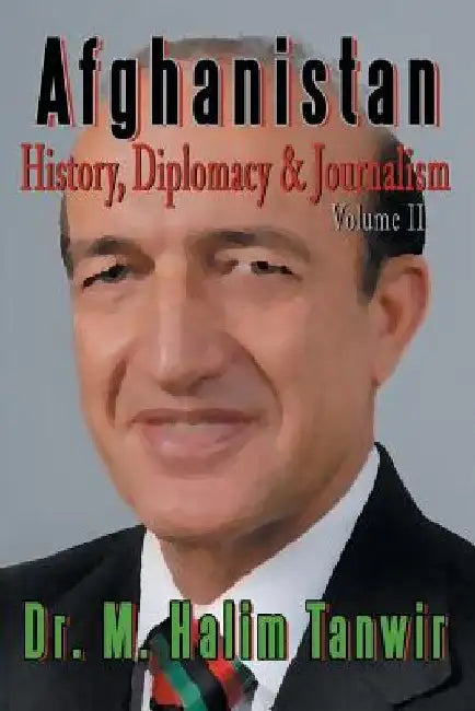 Afghanistan: History, Diplomacy and Journalism Volume 2 by M. Halim Tanwir
