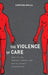 The Violence of Care: Rape Victims, Forensic Nurses, and Sexual Assault Intervention by Sameena Mulla