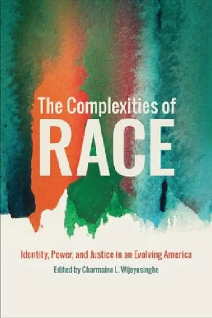 The Complexities of Race: Identity, Power, and Justice in an Evolving America by Charmaine L. Wijeyesinghe