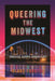 Queering the Midwest: Forging LGBTQ Community by Clare Forstie