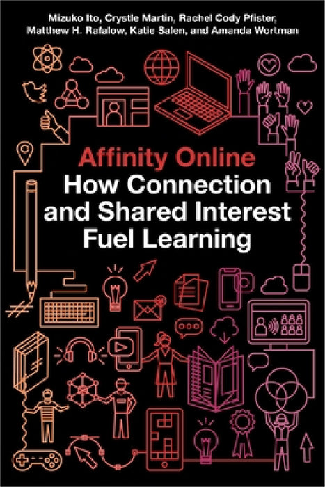 Affinity Online: How Connection and Shared Interest Fuel Learning by Mizuko Ito, Crystle Martin, Rachel Cody Pfister