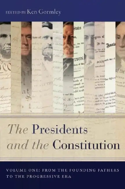 The Presidents and the Constitution, Volume One: From the Founding Fathers to the Progressive Era by Ken Gormley
