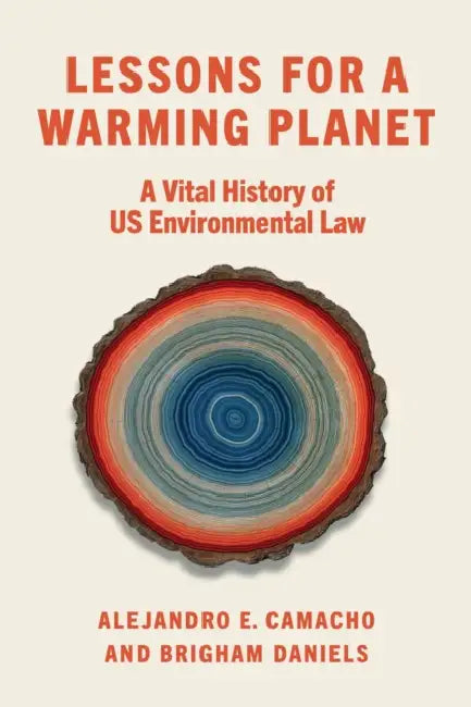 Lessons for a Warming Planet: A Vital History of Us Environmental Law by Alejandro E. Camacho, Brigham Daniels