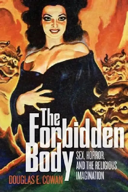 The Forbidden Body: Sex, Horror, and the Religious Imagination by Douglas E. Cowan