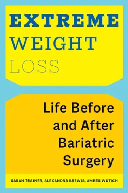 Extreme Weight Loss: Life Before and After Bariatric Surgery by Sarah Trainer