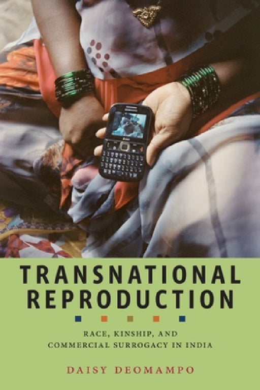 Transnational Reproduction: Race, Kinship, and Commercial Surrogacy in India by Daisy Deomampo