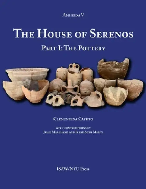 The House of Serenos, Part I: The Pottery (Amheida V) by Clementina Caputo