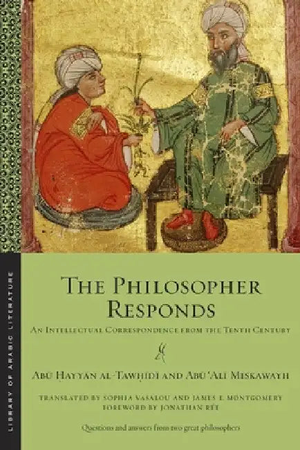 The Philosopher Responds: An Intellectual Correspondence from the Tenth Century by Abū  Al-Tawḥīdī