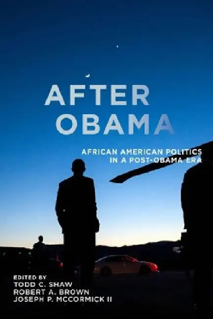 After Obama: African American Politics in a Post-Obama Era by Todd C. Shaw