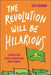 The Revolution Will Be Hilarious: Comedy for Social Change and Civic Power by Caty Borum