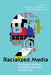Racialized Media: The Design, Delivery, and Decoding of Race and Ethnicity by Matthew W. Hughey