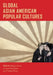 Global Asian American Popular Cultures by Shilpa Dave, Leilani Nishime, Tasha Oren
