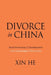 Divorce in China: Institutional Constraints and Gendered Outcomes by Xin He