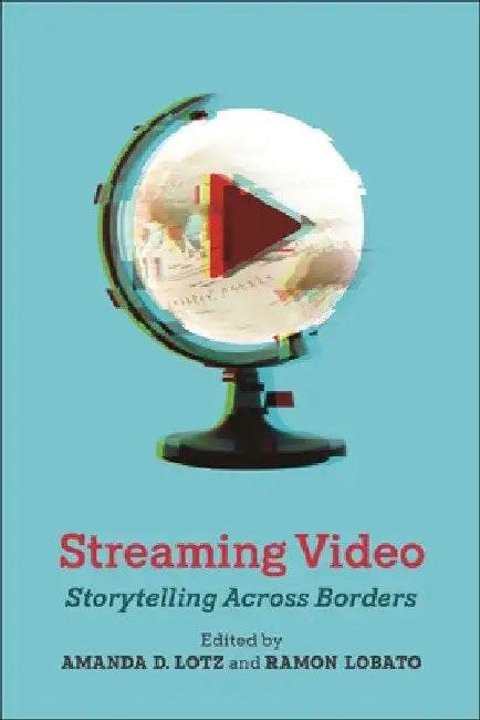 Streaming Video: Storytelling Across Borders by Amanda D. Lotz