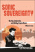 Sonic Sovereignty: Hip Hop, Indigeneity, and Shifting Popular Music Mainstreams by Liz Przybylski