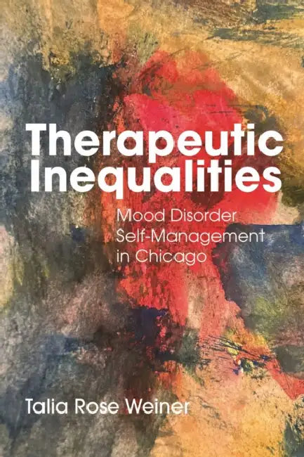 Therapeutic Inequalities: Mood Disorder Self-Management in Chicago by Talia Rose Weiner