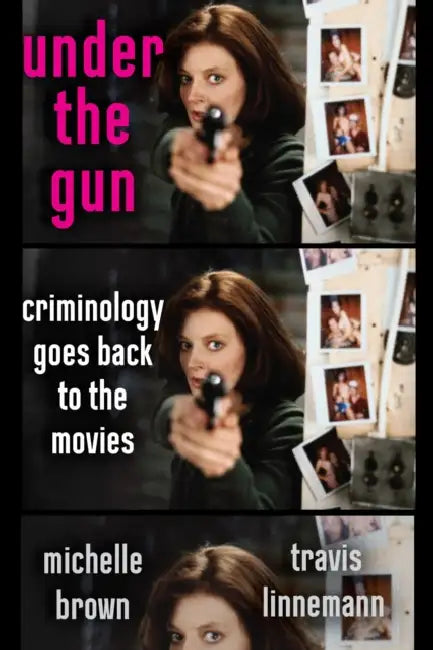 Under the Gun: Criminology Goes Back to the Movies by Michelle Brown, Travis Linnemann