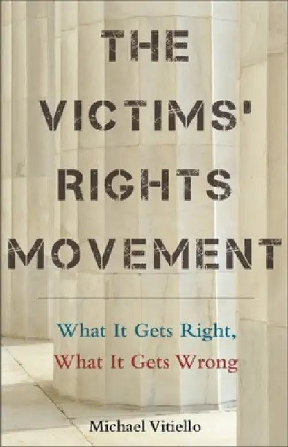 The Victims' Rights Movement: What It Gets Right, What It Gets Wrong by Michael Vitiello
