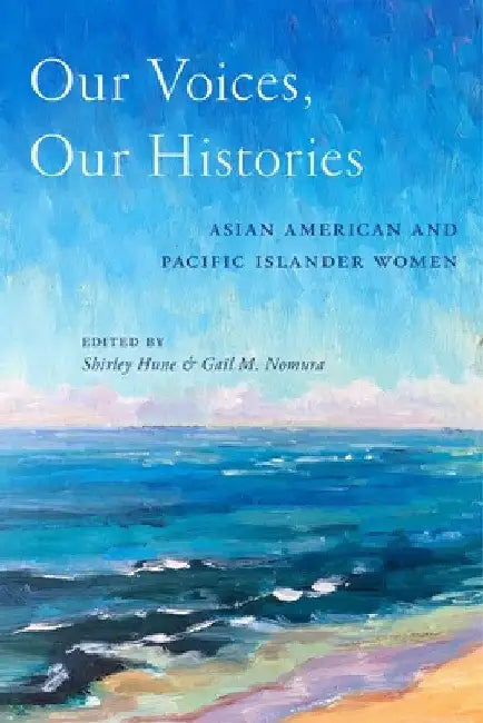 Our Voices, Our Histories: Asian American and Pacific Islander Women by Shirley Hune