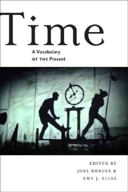 Time: A Vocabulary of the Present by Joel Burges, Amy Elias