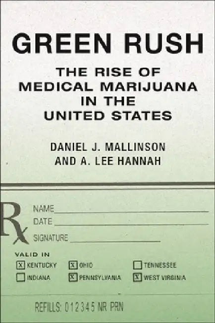 Green Rush: The Rise of Medical Marijuana in the United States by Daniel J. Mallinson
