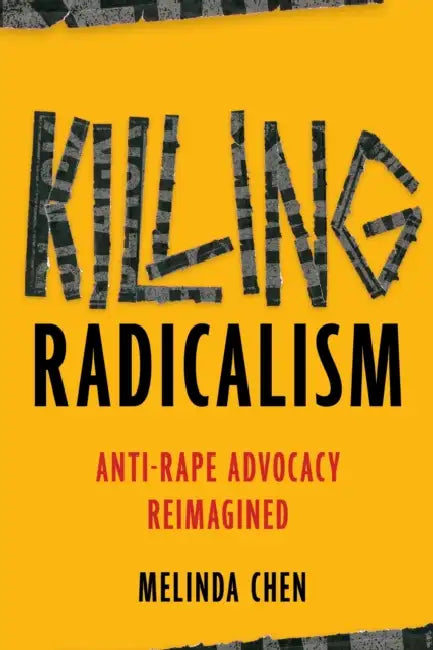 Killing Radicalism: Anti-Rape Advocacy Reimagined by Melinda Chen