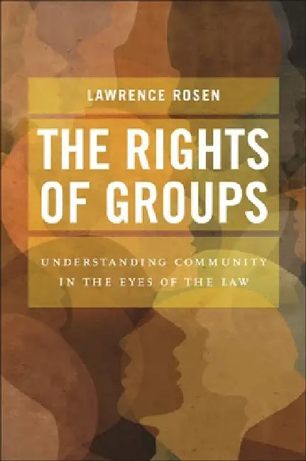 The Rights of Groups: Understanding Community in the Eyes of the Law by Lawrence Rosen