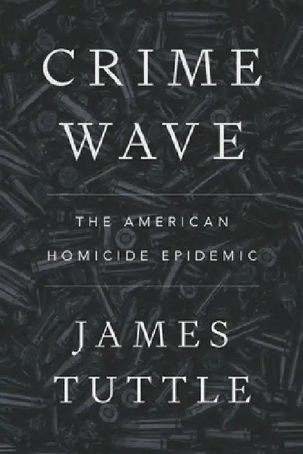 Crime Wave: The American Homicide Epidemic by James Tuttle