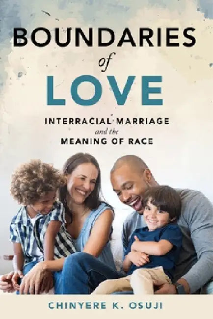 Boundaries of Love: Interracial Marriage and the Meaning of Race by Chinyere K. Osuji