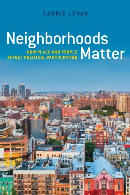Neighborhoods Matter: How Place and People Affect Political Participation by Carrie Levan