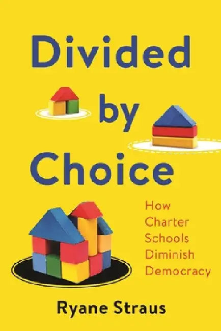 Divided by Choice: How Charter Schools Diminish Democracy by Ryane McAuliffe Straus