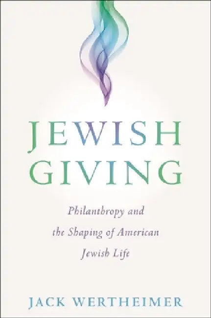 Jewish Giving: Philanthropy and the Shaping of American Jewish Life by Jack Wertheimer