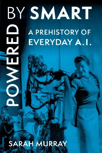 Powered by Smart: A Prehistory of Everyday AI by Sarah Murray