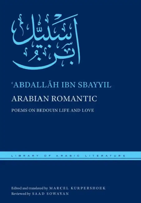 Arabian Romantic: Poems on Bedouin Life and Love by ʿabdallāh Ibn Sbayyil, Marcel Kurpershoek, Marcel Kurpershoek