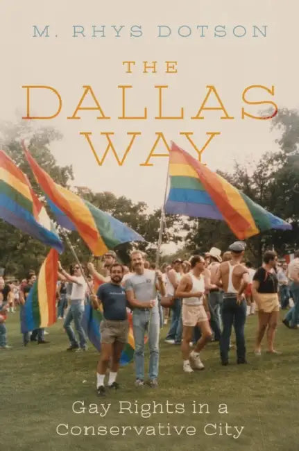 The Dallas Way: Gay Rights in a Conservative City by M. Rhys Dotson