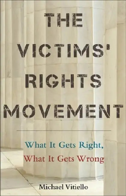 The Victims' Rights Movement: What It Gets Right, What It Gets Wrong by Michael Vitiello