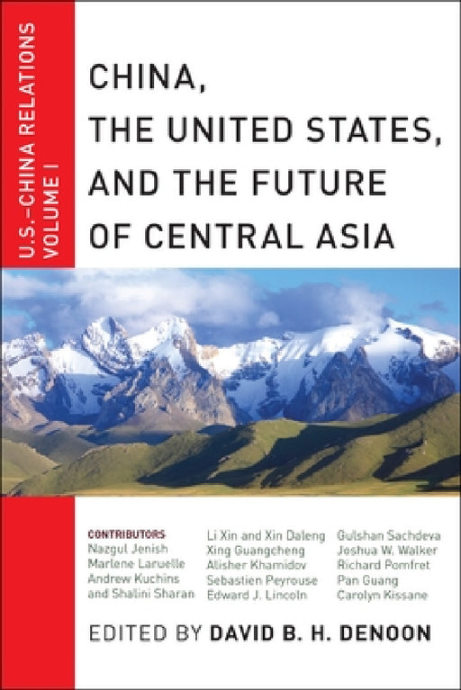 China, the United States, and the Future of Central Asia: U.S.-China Relations, Volume I by David B. H. Denoon
