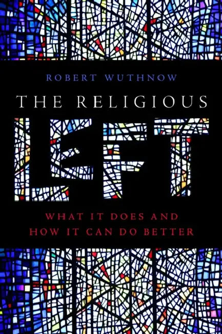 The Religious Left: What It Does and How It Can Do Better by Robert Wuthnow