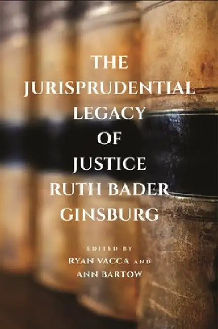 The Jurisprudential Legacy of Justice Ruth Bader Ginsburg by Ryan Vacca