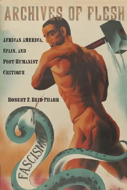 Archives of Flesh: African America, Spain, and Post-Humanist Critique by Robert F. Reid-Pharr