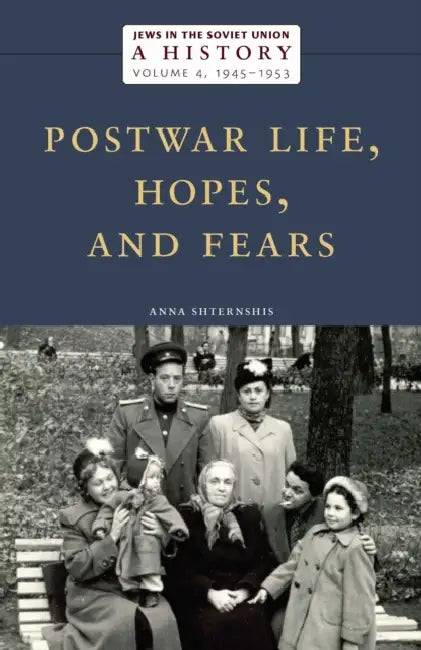 Jews in the Soviet Union: A History: Postwar Life, Hopes, and Fears, 1945-1953, Volume 4 by Anna Shternshis