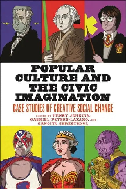 Popular Culture and the Civic Imagination: Case Studies of Creative Social Change by Henry Jenkins