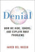 Denial: How We Hide, Ignore, and Explain Away Problems by Jared del Rosso