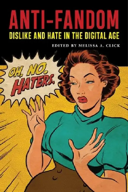 Anti-Fandom: Dislike and Hate in the Digital Age by Melissa Click