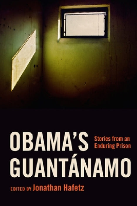 Obama's Guantánamo: Stories from an Enduring Prison by Jonathan Hafetz