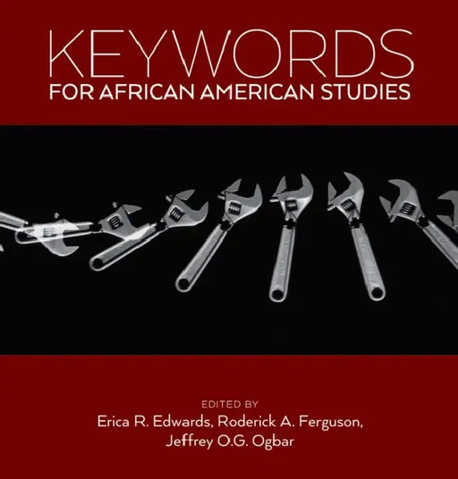 Keywords for African American Studies by Erica R. Edwards, Roderick a. Ferguson, Jeffrey O. G. Ogbar