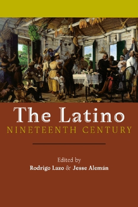 The Latino Nineteenth Century by Rodrigo Lazo, Jesse Alemán