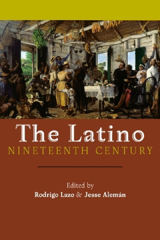 The Latino Nineteenth Century by Rodrigo Lazo, Jesse Alemán
